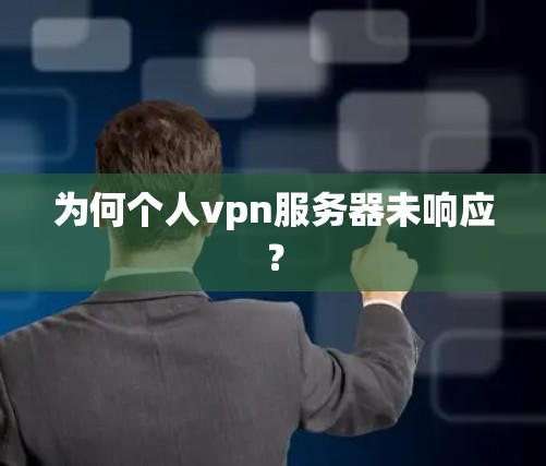 为何个人vpn服务器未响应？