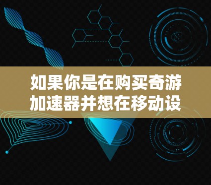 如果你是在购买奇游加速器并想在移动设备上连接VPN，奇游可能不提供完整的VPN功能，而是提供了一种加密连接方式。如果有特定的VPN需求，建议你联系奇游的客服或购买额外的VPN插件