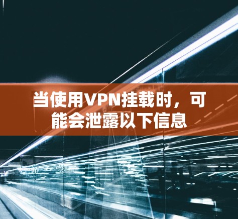 当使用VPN挂载时，可能会泄露以下信息