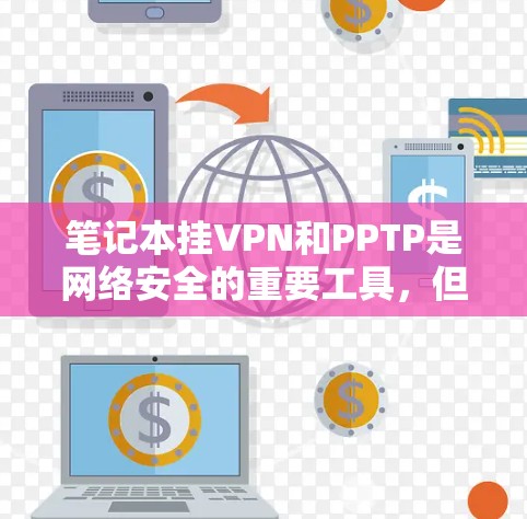 笔记本挂VPN和PPTP是网络安全的重要工具,但它们的使用和配置需要仔细规划和操作。以下是一个详细的步骤指南,帮助您理解如何在笔记本上使用PPTP进行网络保护和监控 笔记本挂VPN和PPTP是网络安全的重要工具,但它们的使用和配置需要仔细规划和操作。以下是一个详细的步骤指南,帮助您理解如何在笔记本上使用PPTP进行网络保护和监控