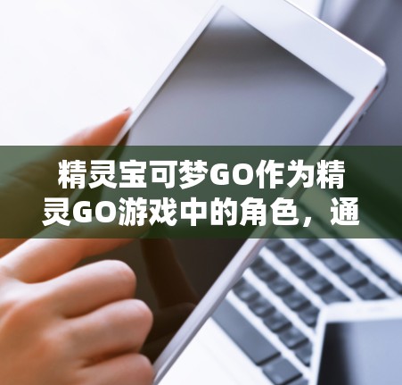 精灵宝可梦GO作为精灵GO游戏中的角色，通常会有自己的VPN选项。以下是关于游戏内VPN的常见信息