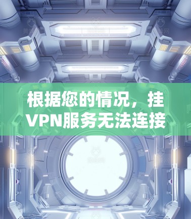 根据您的情况,挂VPN服务无法连接到 websites 的原因可能多种多样,以下是一些可能的原因及其解决方案 根据您的情况,挂VPN服务无法连接到 websites 的原因可能多种多样,以下是一些可能的原因及其解决方案
