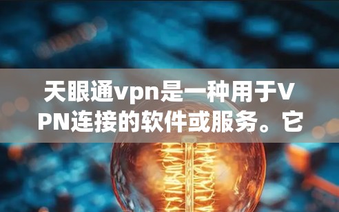 天眼通vpn是一种用于VPN连接的软件或服务。它的具体功能和用途可能因平台而异，因此建议您先确认天眼通vpn的具体说明或使用情况。以下是一些可能的相关信息和建议