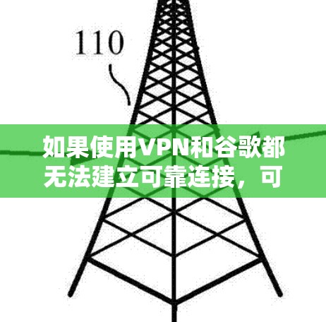如果使用VPN和谷歌都无法建立可靠连接，可能是由于多种原因导致的。以下是一些可能的原因和解决方法