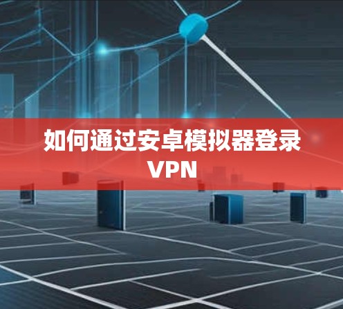 如何通过安卓模拟器登录VPN