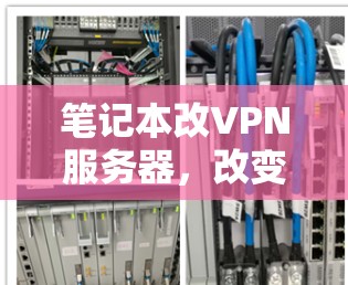 笔记本改VPN服务器,改变传输方式,提升网络性能 笔记本改VPN服务器,改变传输方式,提升网络性能