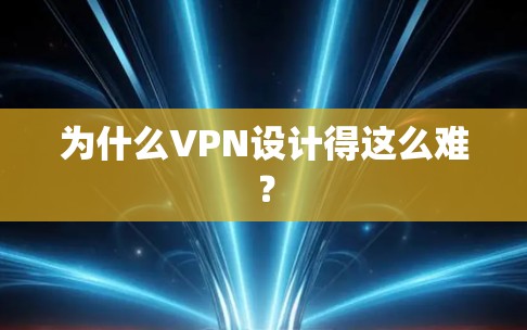 为什么VPN设计得这么难？
