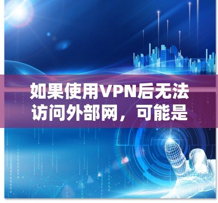 如果使用VPN后无法访问外部网，可能是由于多个原因导致的。以下是一些常见的解决方法