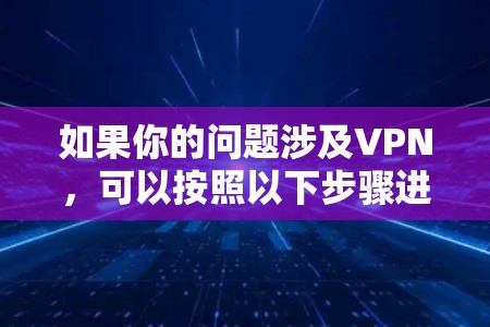 如果你的问题涉及VPN，可以按照以下步骤进行