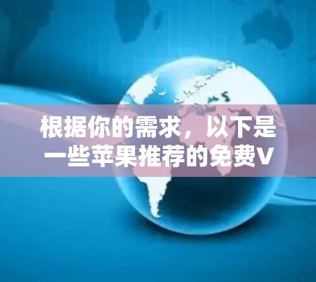 根据你的需求，以下是一些苹果推荐的免费VPN软件的综述，基于功能、安全性、兼容性和用户体验等方面
