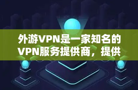 外游VPN是一家知名的VPN服务提供商，提供多种VPN加速器功能。如果您需要的是安卓版本的外游VPN加速器，建议您访问外游VPN的官方网站或通过官方渠道获取最新的信息
