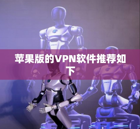 苹果版的VPN软件推荐如下 苹果版的VPN软件推荐如下