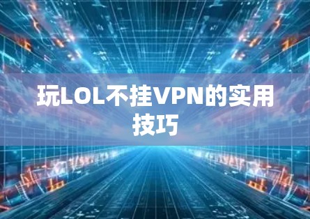 玩LOL不挂VPN的实用技巧
