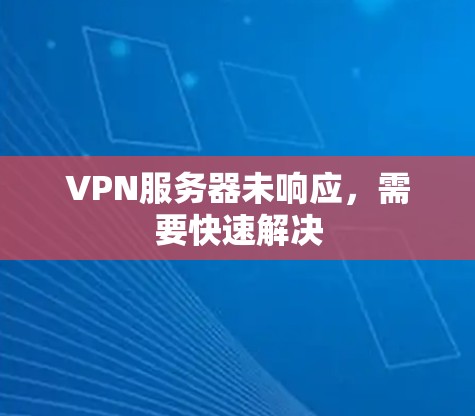 VPN服务器未响应，需要快速解决
