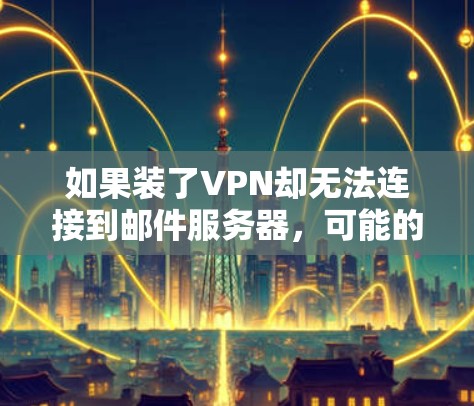 如果装了VPN却无法连接到邮件服务器，可能的原因如下