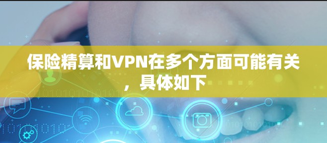 保险精算和VPN在多个方面可能有关，具体如下