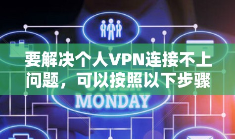 要解决个人VPN连接不上问题，可以按照以下步骤进行