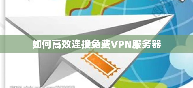 如何高效连接免费VPN服务器
