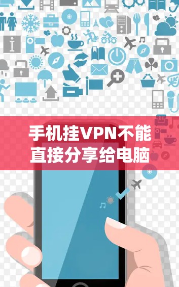 手机挂VPN不能直接分享给电脑的原因包括服务器配置问题、IP地址问题、设备支持问题、特殊操作步骤要求、证书或权限不足、系统问题以及升级设备等。以下是一些解决方法