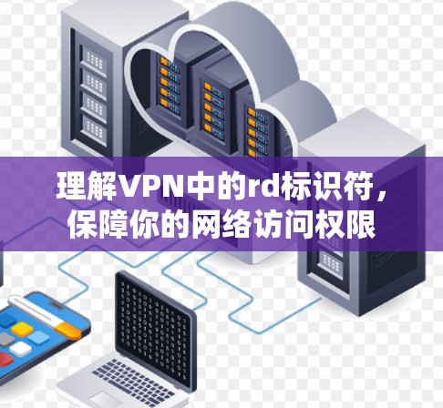 理解VPN中的rd标识符，保障你的网络访问权限