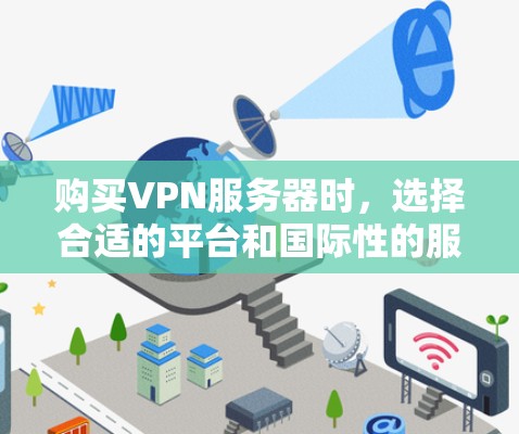 购买VPN服务器时，选择合适的平台和国际性的服务器是关键。以下是详细的建议