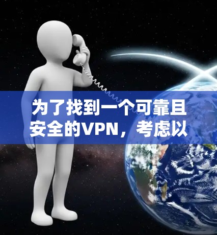 为了找到一个可靠且安全的VPN，考虑以下步骤和建议