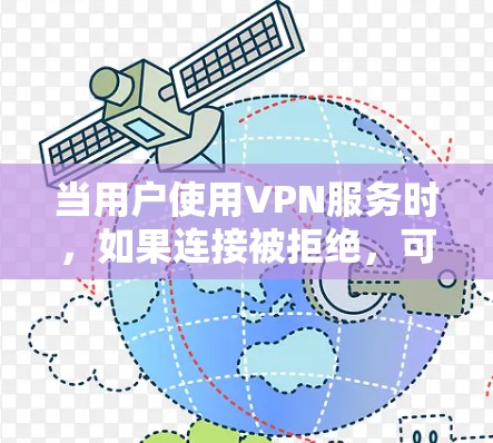 当用户使用VPN服务时，如果连接被拒绝，可能是由于多种原因。以下是一些常见的情况和应对措施