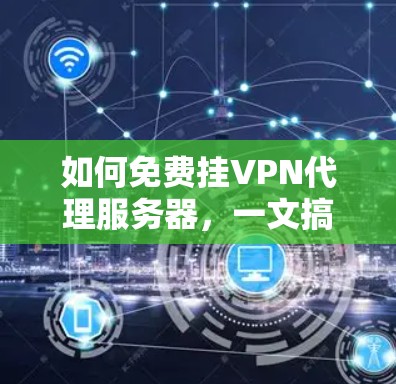 如何免费挂VPN代理服务器，一文搞定！