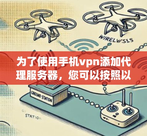 为了使用手机vpn添加代理服务器，您可以按照以下步骤操作