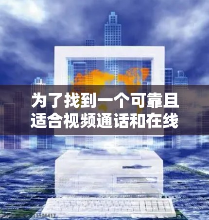 为了找到一个可靠且适合视频通话和在线视频会议的免费VPN软件，以下是综合考虑后的推荐