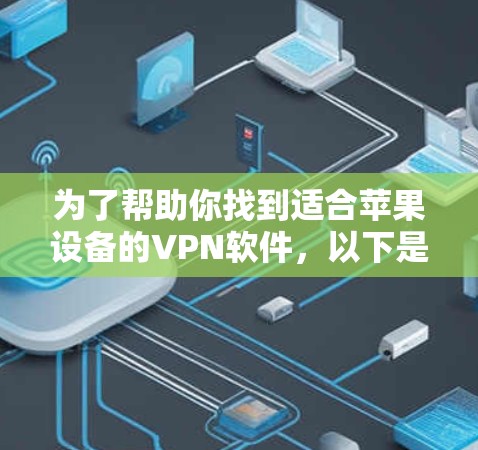 为了帮助你找到适合苹果设备的VPN软件，以下是一个清晰的指南