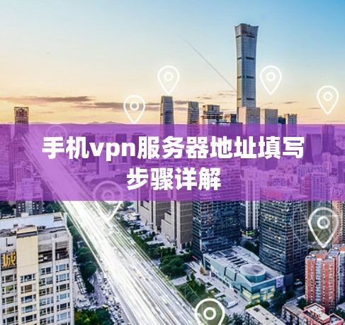 手机vpn服务器地址填写步骤详解