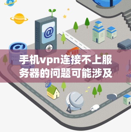 手机vpn连接不上服务器的问题可能涉及多个因素，以下是一些可能的解决方案