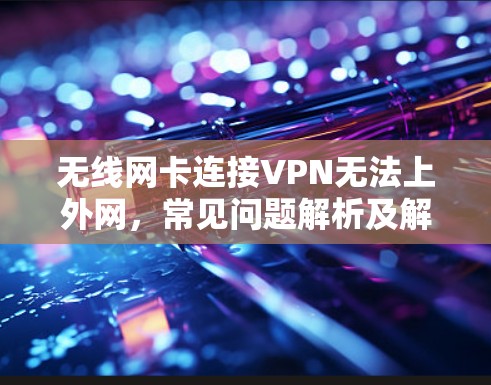 无线网卡连接VPN无法上外网，常见问题解析及解决方法