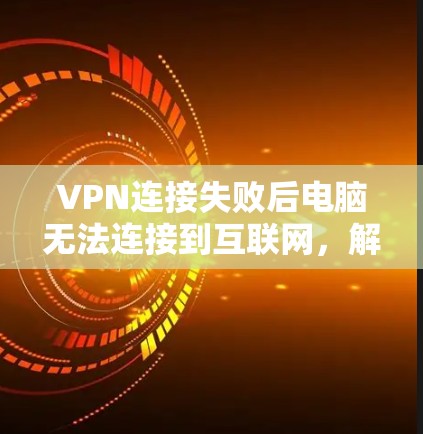 VPN连接失败后电脑无法连接到互联网，解决方法