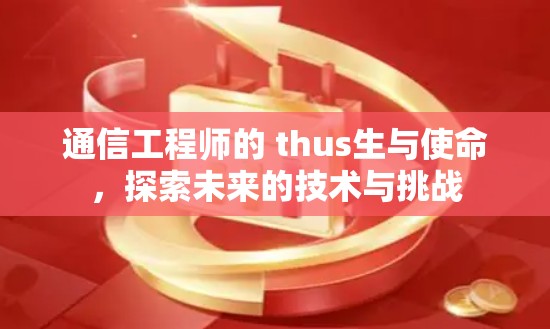 通信工程师的 thus生与使命，探索未来的技术与挑战