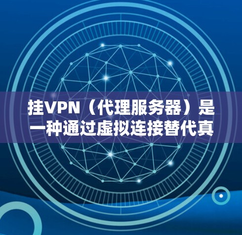 挂VPN（代理服务器）是一种通过虚拟连接替代真实VPN或防火墙，提供远程登录和访问的工具。以下是使用电脑挂VPN代理服务器的步骤