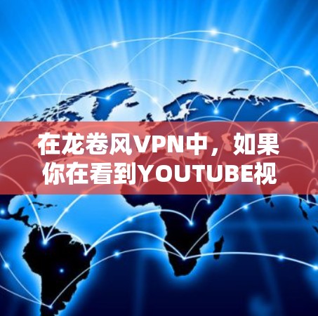 在龙卷风VPN中，如果你在看到YOUTUBE视频时会掉，可能是因为YOUTUBE的视频内容或加密方式与龙卷风VPN的加密方式不同。以下是可能的原因以及如何解决这些问题