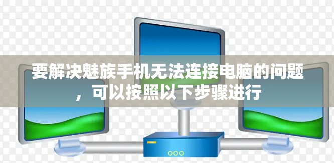 要解决魅族手机无法连接电脑的问题，可以按照以下步骤进行