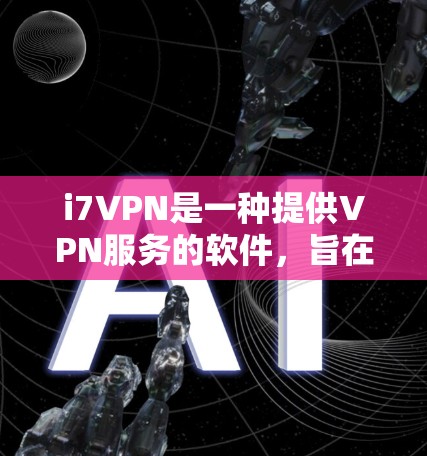 i7VPN是一种提供VPN服务的软件，旨在帮助用户通过网络进行在线交易、聊天、文件传输等。它结合了网络VPN和本地软件，提供了一个简单易用的工具