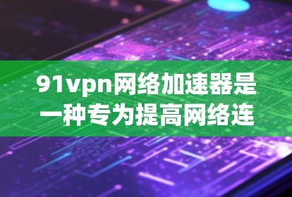 91vpn网络加速器是一种专为提高网络连接速度而设计的工具，旨在减少延迟并优化用户体验。以下是对91vpn的详细介绍
