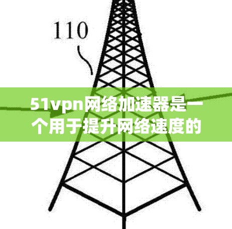 51vpn网络加速器是一个用于提升网络速度的软件，通常适用于在需要优化网络连接或提高数据传输效率的场景。以下是一些推荐的网络加速器，涵盖了多个平台和功能，适合不同的需求