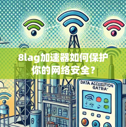 8lag加速器如何保护你的网络安全？