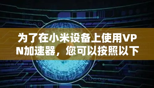 为了在小米设备上使用VPN加速器，您可以按照以下步骤操作