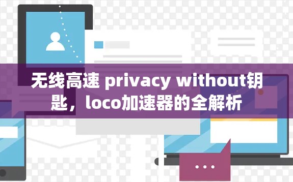 无线高速 privacy without钥匙，loco加速器的全解析