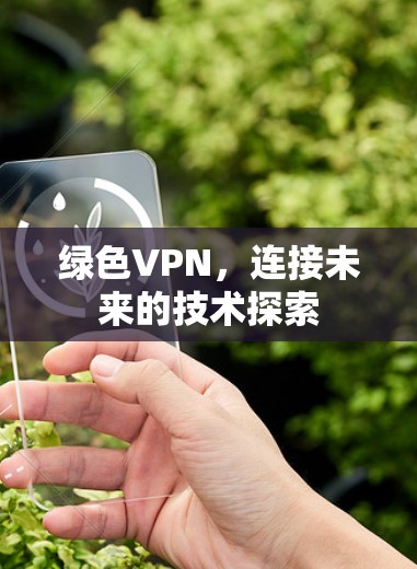 绿色VPN，连接未来的技术探索