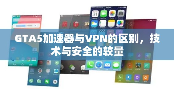 GTA5加速器与VPN的区别，技术与安全的较量