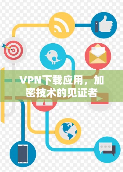 VPN下载应用，加密技术的见证者