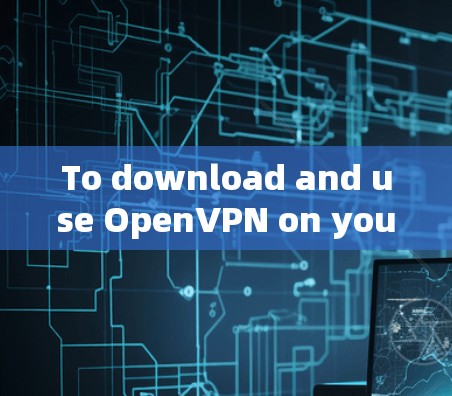 To download and use OpenVPN on your Mac,follow these steps: