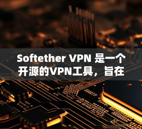 Softether VPN 是一个开源的VPN工具，旨在提供安全、可靠和免费的网络连接。以下是关于Softether VPN 的详细信息